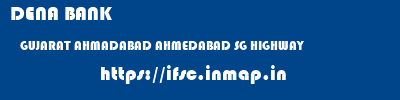 DENA BANK  GUJARAT AHMADABAD AHMEDABAD SG HIGHWAY  ifsc code